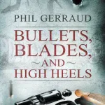 Bullets, Blades, and High Heels by Phil Gerraud