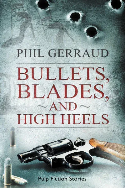 Bullets, Blades, and High Heels by Phil Gerraud