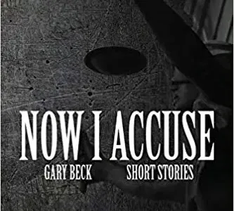 Now I Accuse by Gary Beck
