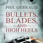 Bullets, Blades, and High Heels by Phil Gerraud